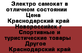 Электро-самокат в отличном состоянии! › Цена ­ 6 - Краснодарский край, Новороссийск г. Спортивные и туристические товары » Другое   . Краснодарский край,Новороссийск г.